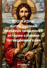 ЕГО ЖИЗНЬ: англо-русский лексикон священной истории словами Четвероевангелия