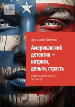 Американский детектив – интриги, деньги, страсть. Сборник детективных рассказов