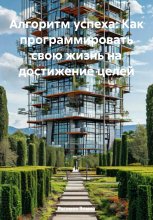 Алгоритм успеха: Как программировать свою жизнь на достижение целей