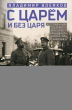 С царем и без царя. Воспоминания последнего дворцового коменданта императора Николая II