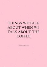Things We Talk About When We Talk About the Coffee (Winter Season)