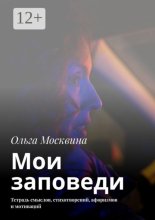 Мои заповеди. Тетрадь смыслов, стихотворений, афоризмов и мотиваций