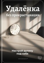 Удалёнка без прокрастинации: Настрой рутину под себя