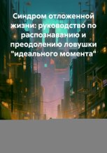 Синдром отложенной жизни: руководство по распознаванию и преодолению ловушки «идеального момента»