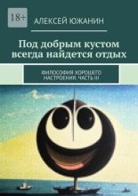 Под добрым кустом всегда найдется отдых. Философия хорошего настроения. Часть III