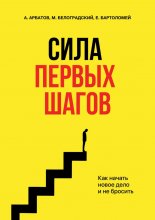 Сила первых шагов. Как начать новое дело и не бросить