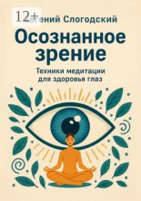 Осознанное зрение. Техники медитации для здоровья глаз. Медитации и ментальные практики для улучшения зрения