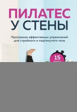 Пилатес у стены. Программа эффективных упражнений для стройного и подтянутого тела