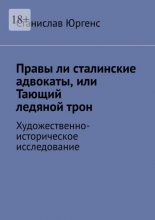 Правы ли сталинские адвокаты, или Тающий ледяной трон. Художественно-историческое исследование