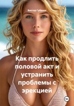 Как продлить половой акт и устранить проблемы с эрекцией