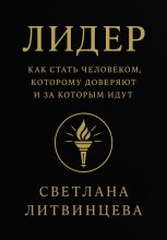 Лидер. Как стать человеком, которому доверяют и за которым идут