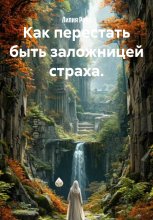 Как перестать быть заложницей страха.