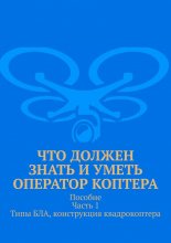 Что должен знать и уметь оператор коптера. Пособие. Часть 1. Типы БЛА, конструкция квадрокоптера
