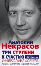 Три ступени к счастью. Универсальная формула: работает безупречно, подходит каждому!