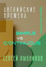 Английские времена Simple и Continuous: Простой гайд с практическими упражнениями для быстрого изучения