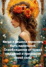 Когда я решила перестать быть идеальной. Освобождение от чужих ожиданий и признание своей силы
