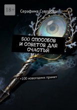500 способов и советов для счастья. +100 новогодних примет
