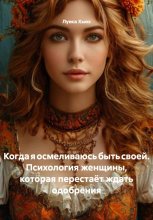 Когда я осмеливаюсь быть своей. Психология женщины, которая перестаёт ждать одобрения