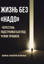 Жизнь без «НАДО» – Перестань подстраиваться под чужие правила