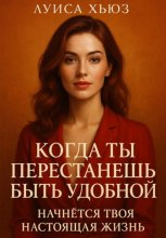 Когда ты перестанешь быть удобной. Начнётся твоя настоящая жизнь