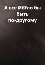 А все могло бы быть по-другому