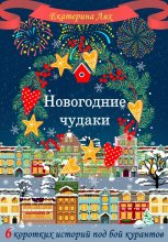 Новогодние чудаки. Шесть коротких историй под бой курантов