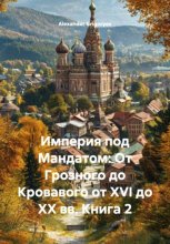 Империя под Мандатом: От Грозного до Кровавого от XVI до XX вв. Книга 2