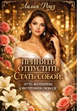 Принять. Отпустить. Стать собой: путь женщины к внутренней свободе