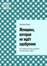 Женщина, которая не ждёт одобрения. Как перестать быть удобной и начать быть собой