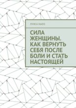 Сила женщины. Как вернуть себя после боли и стать настоящей
