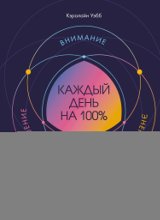 Каждый день на 100%. Как с помощью поведенческих наук управлять вниманием, энергией и настроением