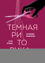 Темная риторика. Как победить манипулятора его же оружием