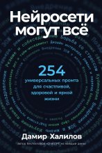 Нейросети могут всё: 254 универсальных промта для счастливой, здоровой и яркой жизни
