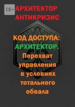 Код доступа: Архитектор. Перехват управления в условиях тотального обвала