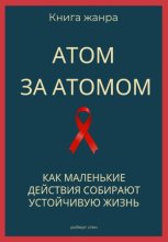 Атом за атомом. Как маленькие действия собирают устойчивую жизнь