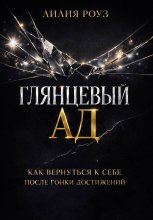 Глянцевый ад. Как вернуться к себе после гонки достижений