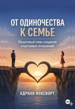От одиночества к семье. Пошаговый план создания счастливых отношений