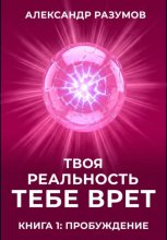 Твоя Реальность Тебе Врет. Книга 1: Пробуждение