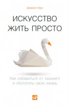 Искусство жить просто. Как избавиться от лишнего и обогатить свою жизнь