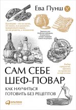 Сам себе шеф-повар. Как научиться готовить без рецептов