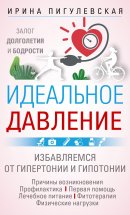 Идеальное давление. Залог долголетия и бодрости. Избавляемся от гипертонии и гипотонии