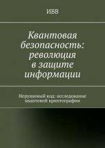 Квантовая безопасность: революция в защите информации. Нерушимый код: исследование квантовой криптографии