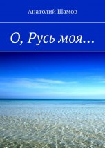 О, Русь моя…