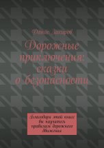 Дорожные приключения: сказки о безопасности. Благодаря этой книге вы научитесь правилам дорожного движения