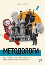 Методологи. Краткая история интеллектуального движения, сформировавшего идею «Русского мира»