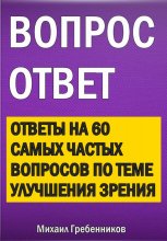 Вопрос – ответ. Ответы на 60 самых частых вопросов по теме улучшения зрения