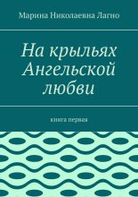 На крыльях Ангельской любви. Книга первая