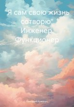 «Я сам свою жизнь сотворю» Инженер. Функционер