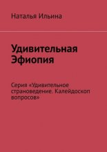 Удивительная Эфиопия. Серия «Удивительное страноведение. Калейдоскоп вопросов»